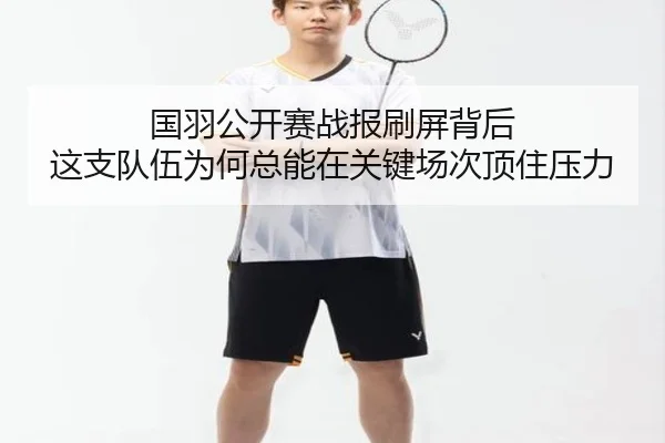 国羽公开赛战报刷屏背后 这支队伍为何总能在关键场次顶住压力 - jiangnansports